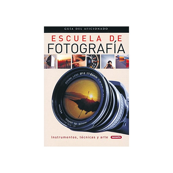 Escuela de Fotografia: guia del aficionado, instrumentos, técnicas y arte